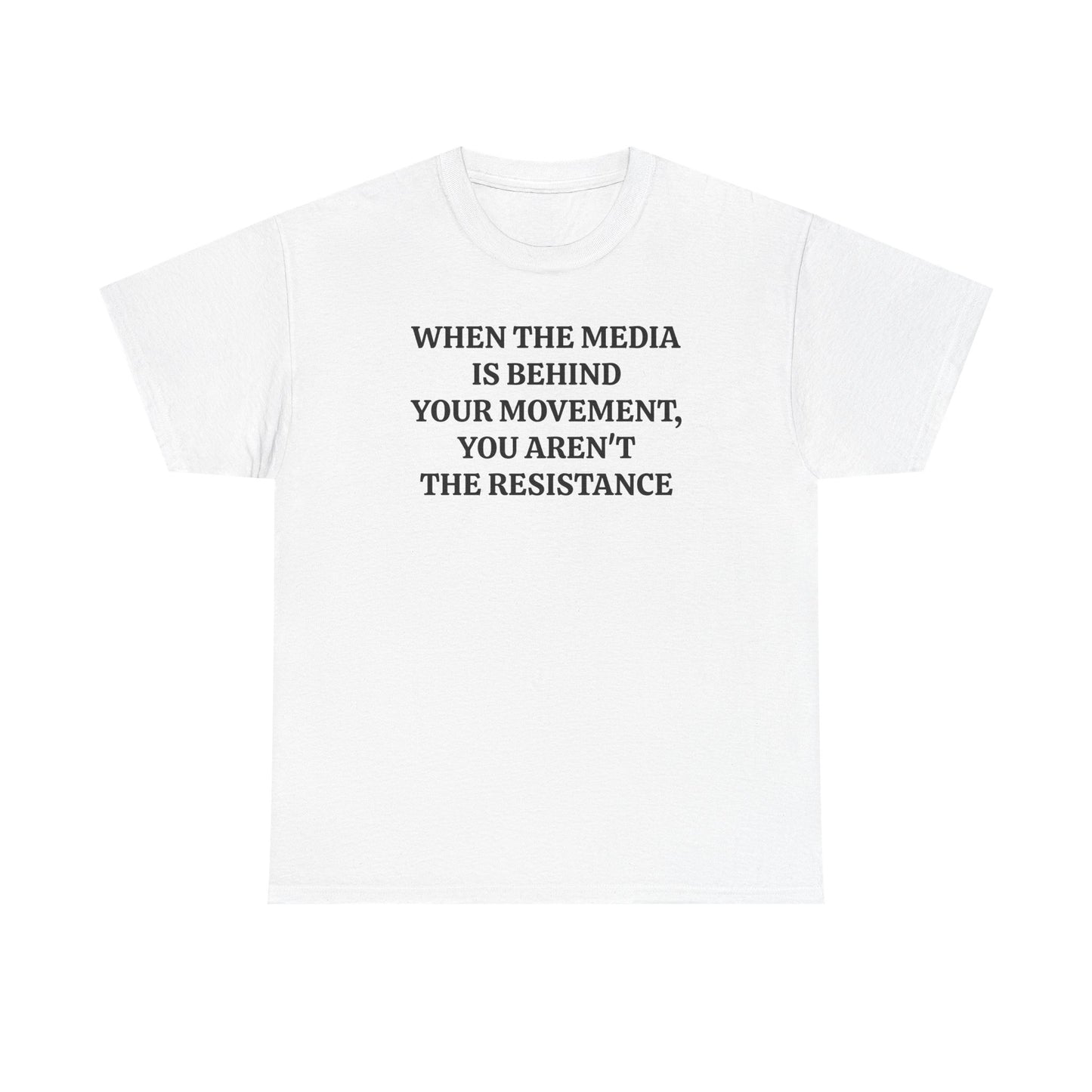 When the Media is Behind Your Movement, You Aren't the Resistance, Politics T-Shirt