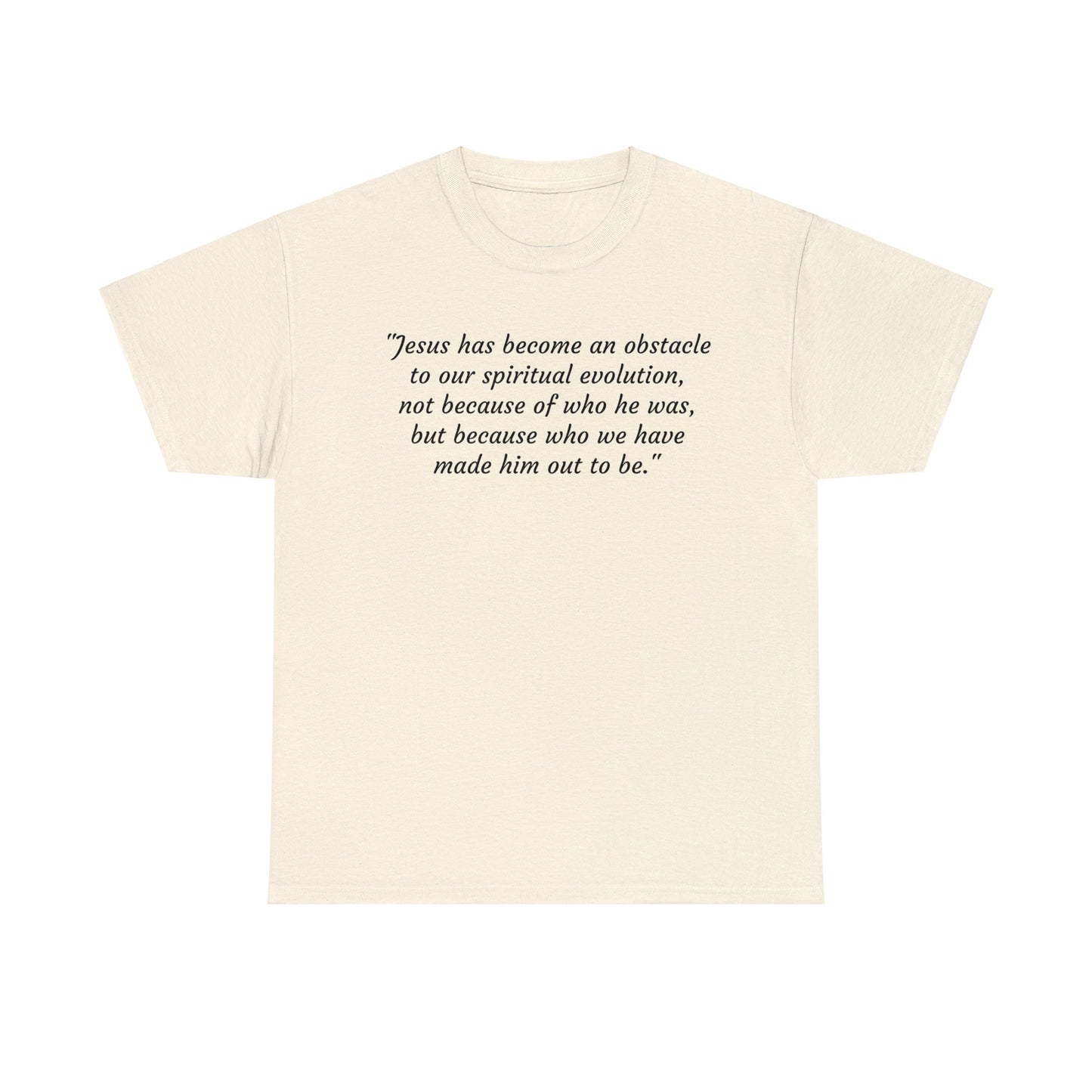 We've Made Jesus Into An Obstacle To Our Spiritual Evolution, Humanist T-Shirt