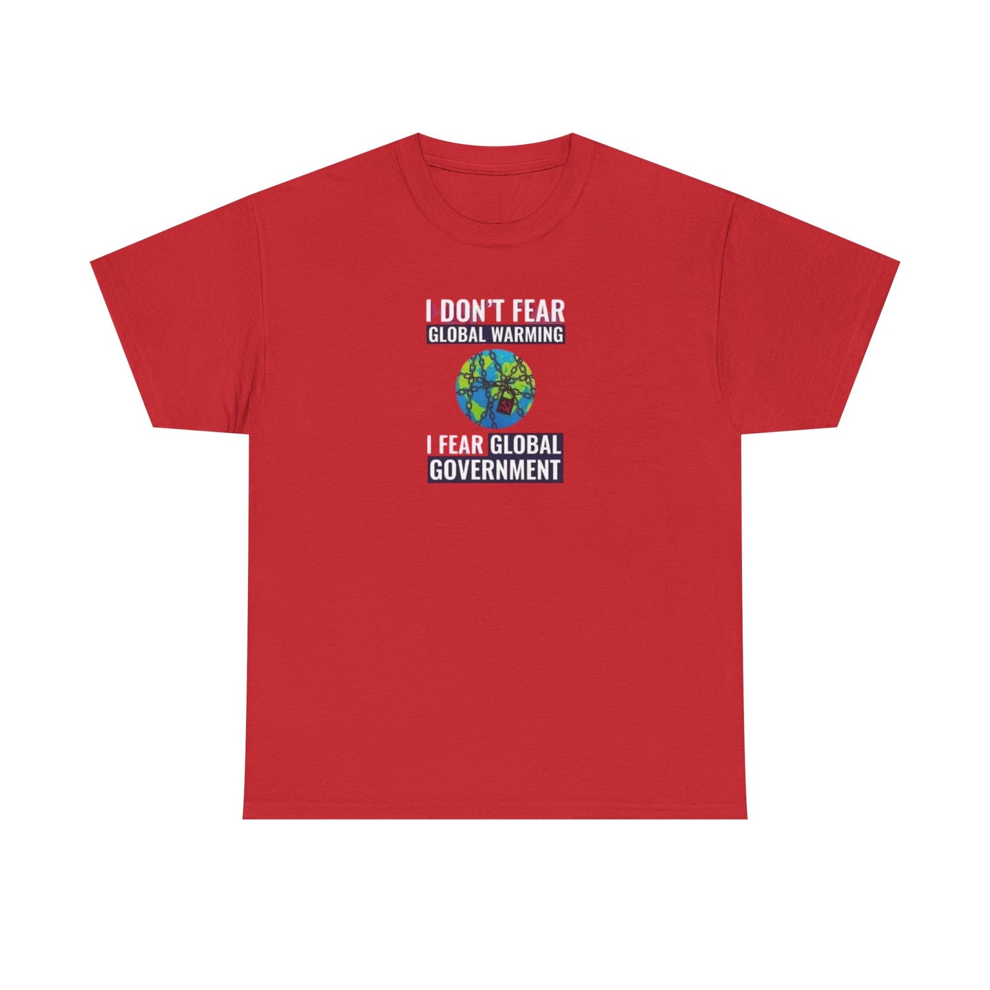 I Don't Fear Global Warming, I Fear Global Government T-Shirt
