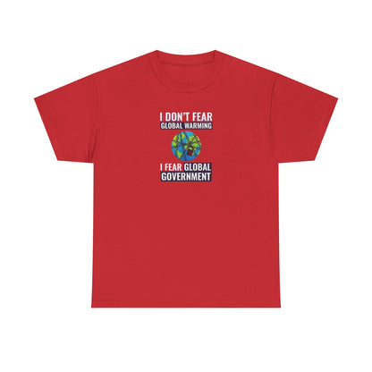 I Don't Fear Global Warming, I Fear Global Government T-Shirt