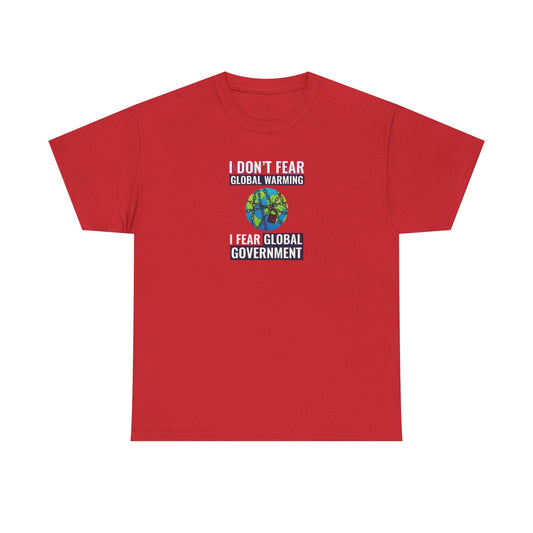 I Don't Fear Global Warming, I Fear Global Government T-Shirt
