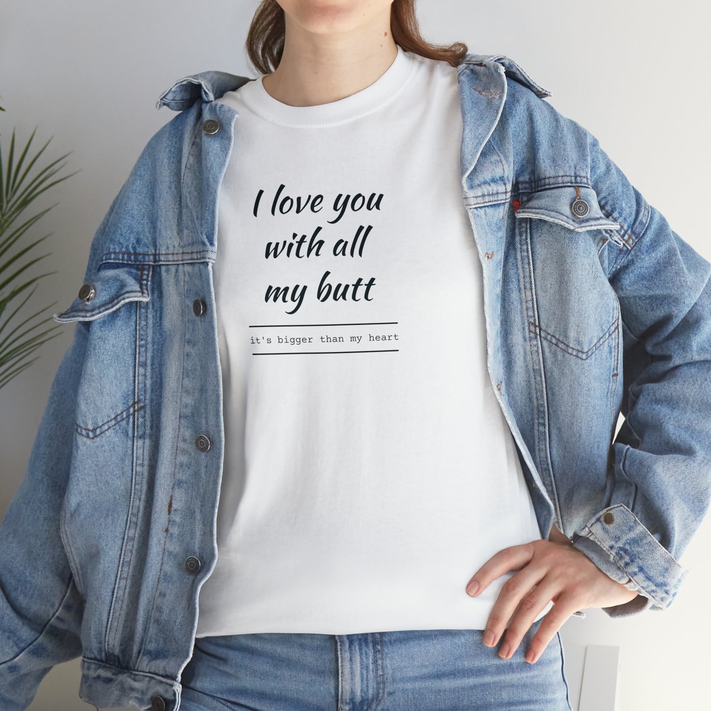 I Love You With All My Butt, It's Bigger Than My Heart! T-Shirt