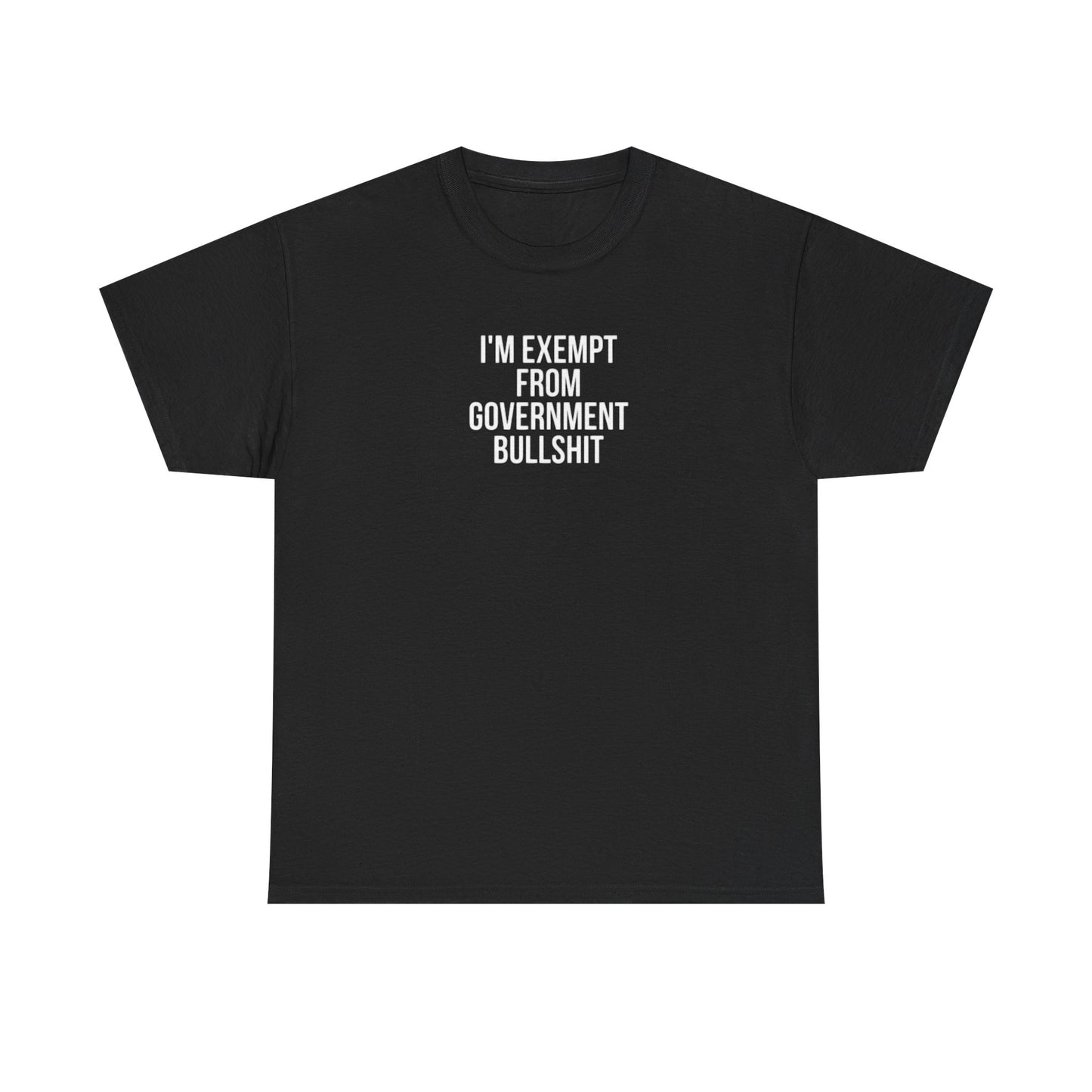 I'm Exempt From Government Bullshit, Politics T-Shirt