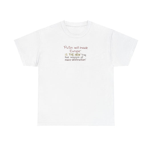 Putin Will Invade Europe, is the New 'Iraq Has Weapons of Mass Destruction' T-Shirt
