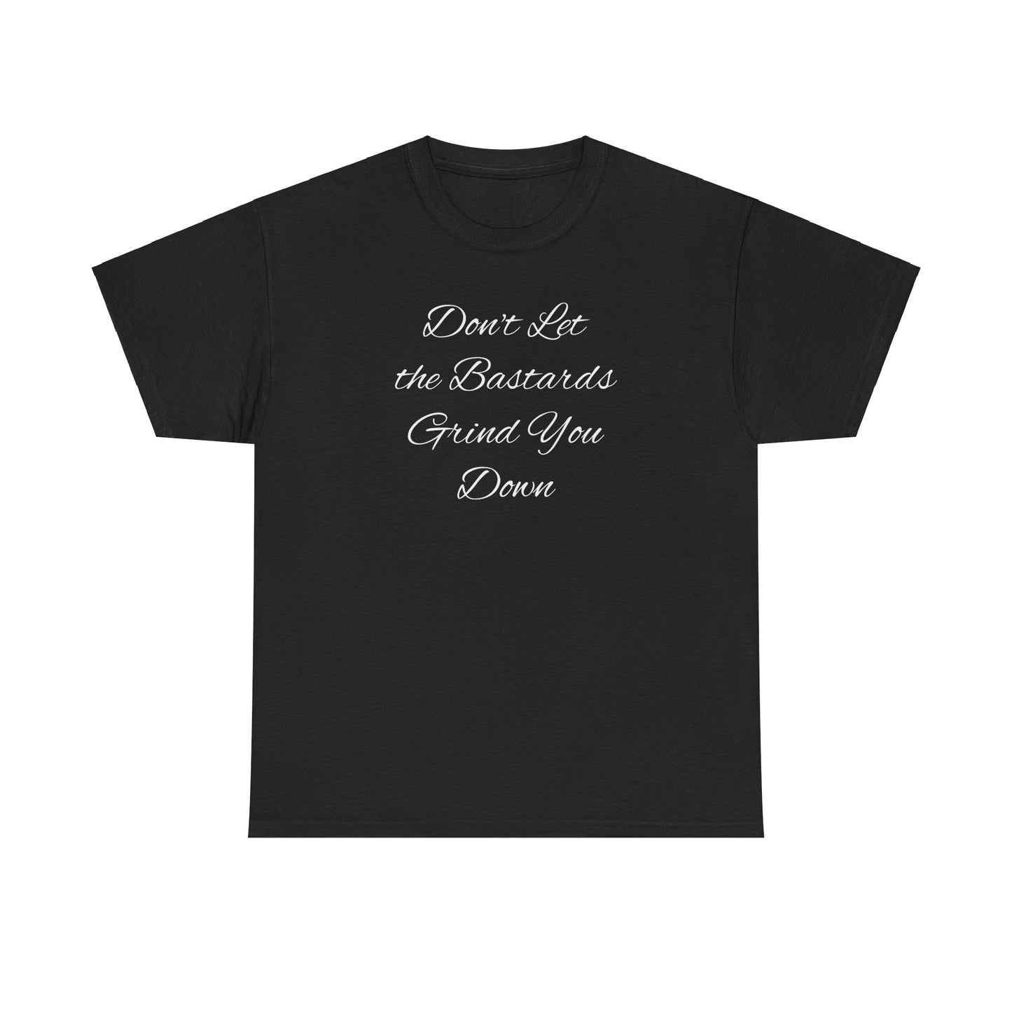 Don't Let the Bastards Grind You Down T-Shirt