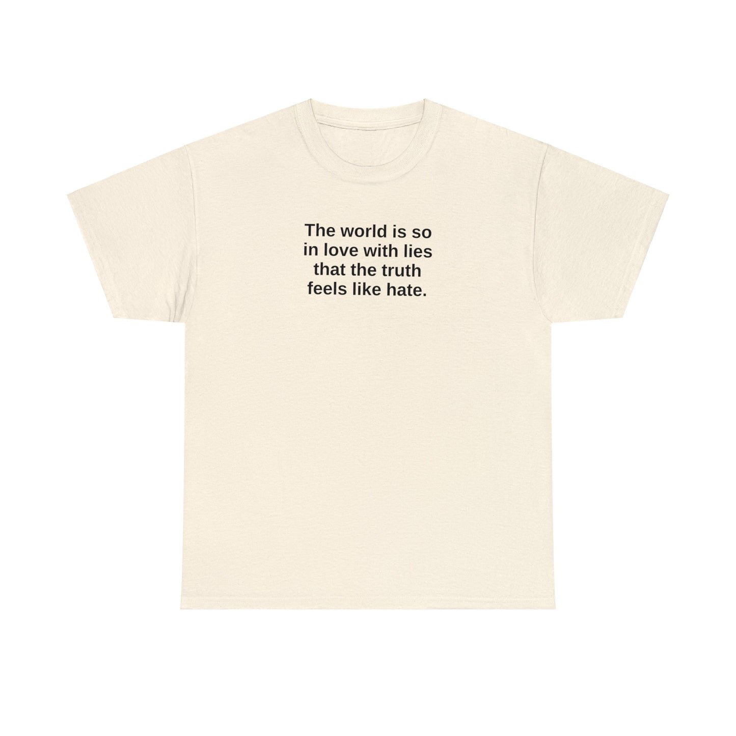 The World is So In Love With Lies, That the Truth Feels Like Hate T-Shirt