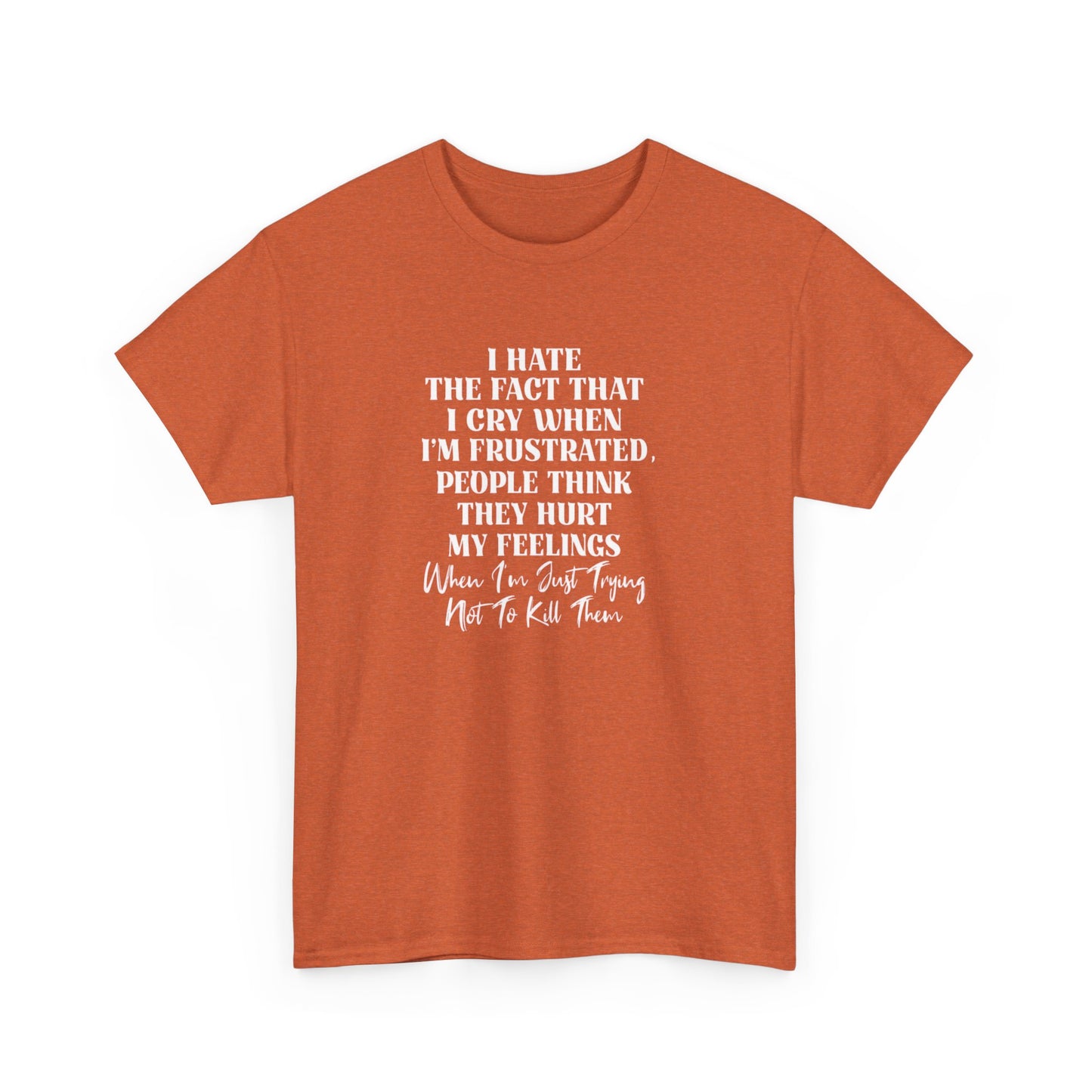 I Hate the Fact That I Cry When I'm Frustrated, Funny T-Shirt