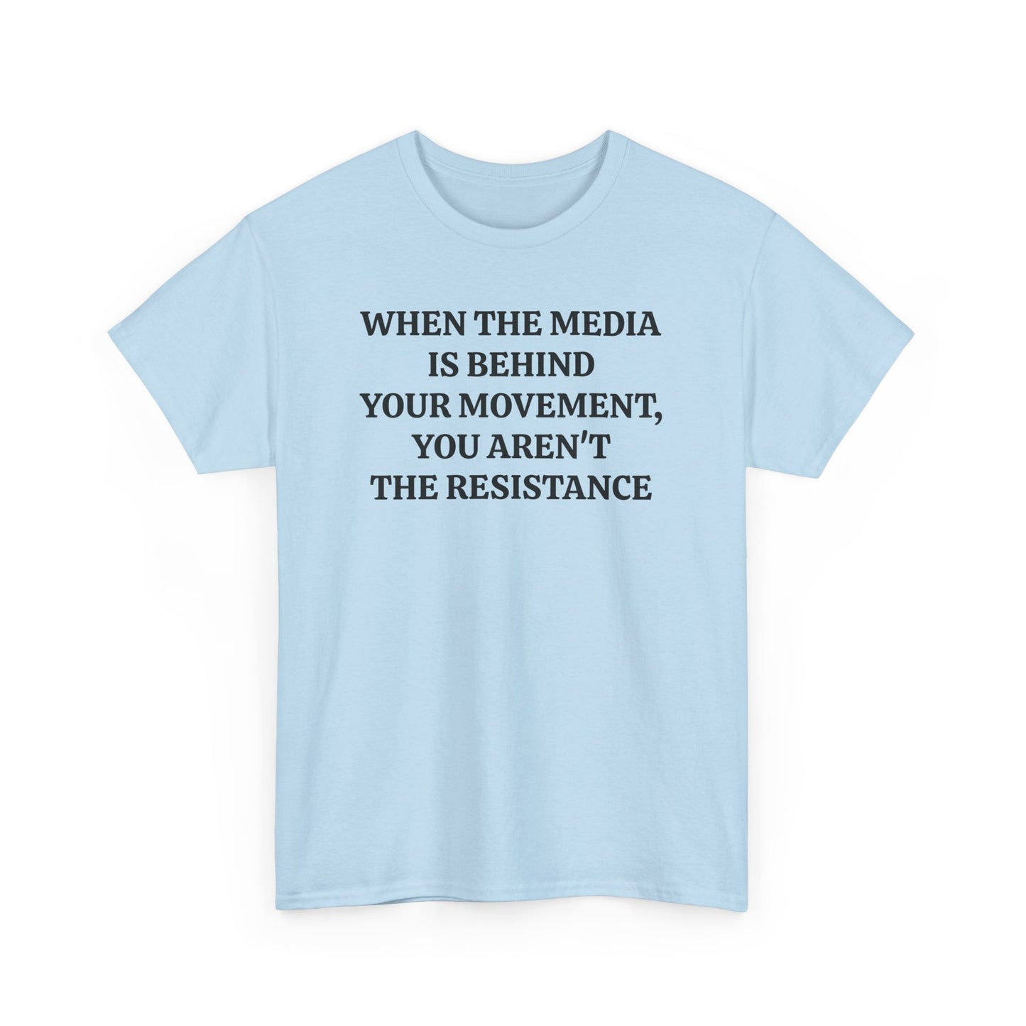 When the Media is Behind Your Movement, You Aren't the Resistance, Politics T-Shirt