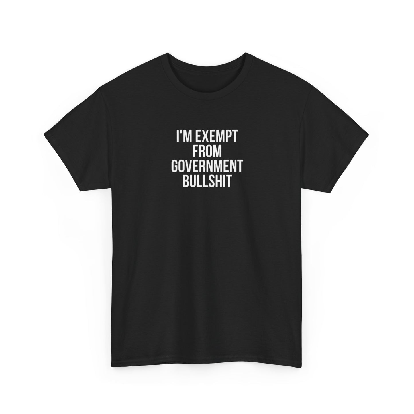 I'm Exempt From Government Bullshit, Politics T-Shirt
