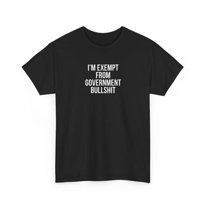 I'm Exempt From Government Bullshit, Politics T-Shirt