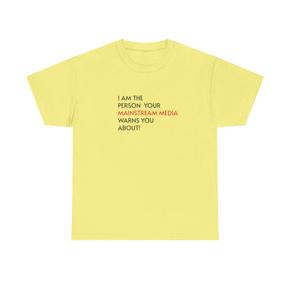 I AM THE PERSON YOUR MAINSTREAM MEDIA WARNS YOU ABOUT! T-Shirt