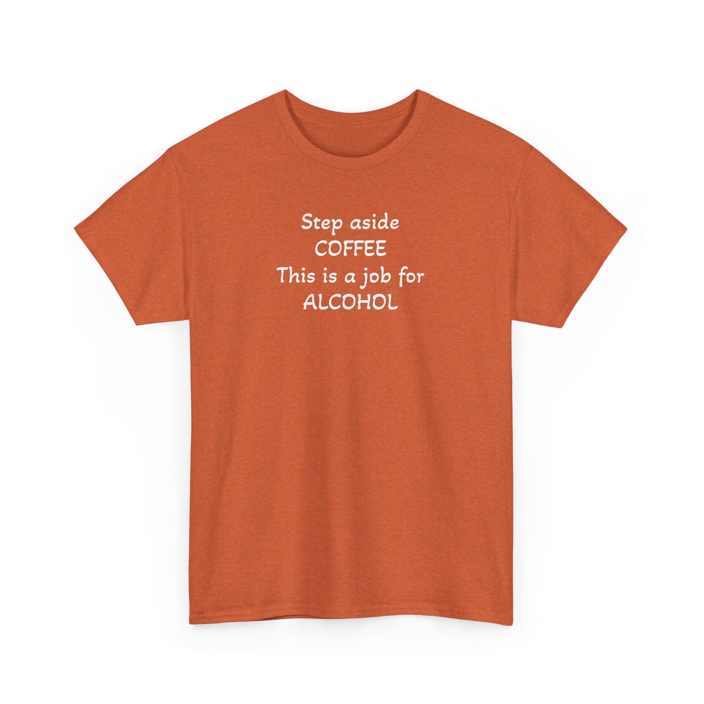 Step Aside Coffee, This is a Job For Alcohol! T-Shirt