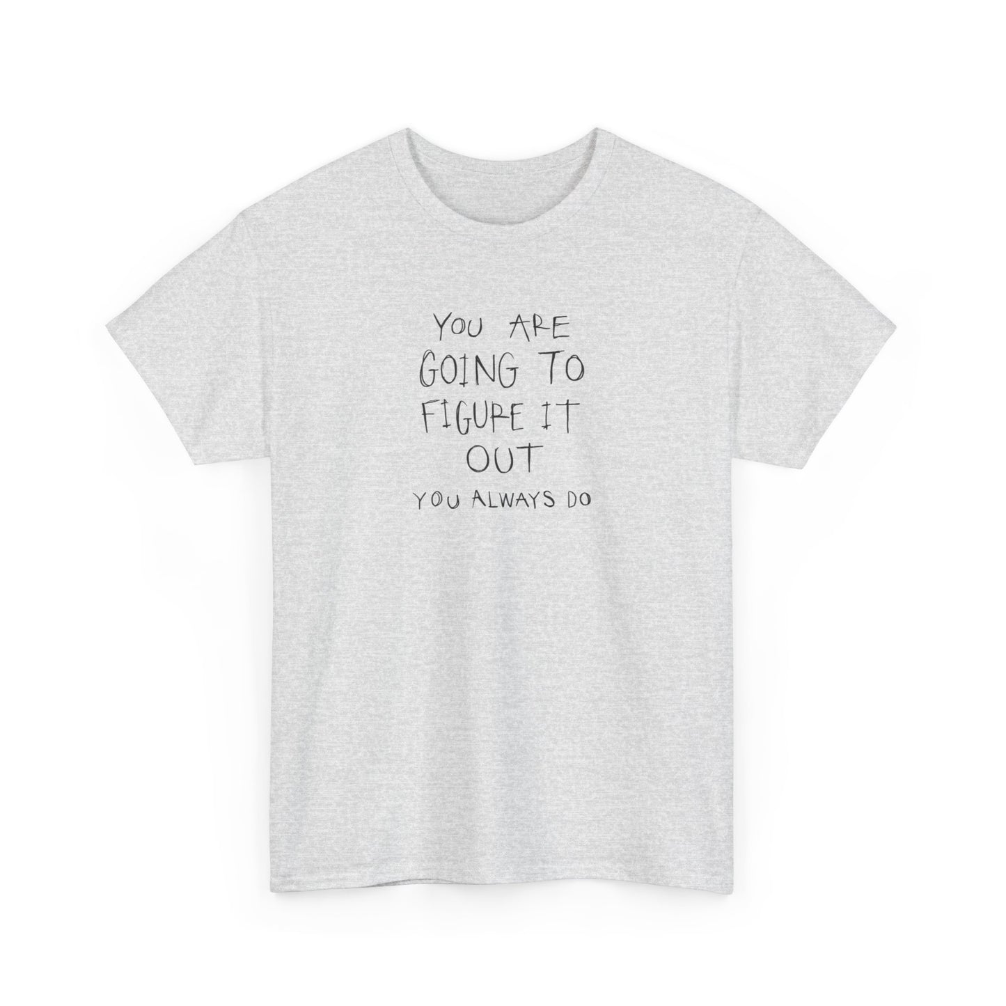 You are Going to Figure it Out, You Always Do! Positive Vibes T-Shirt