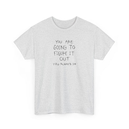 You are Going to Figure it Out, You Always Do! Positive Vibes T-Shirt