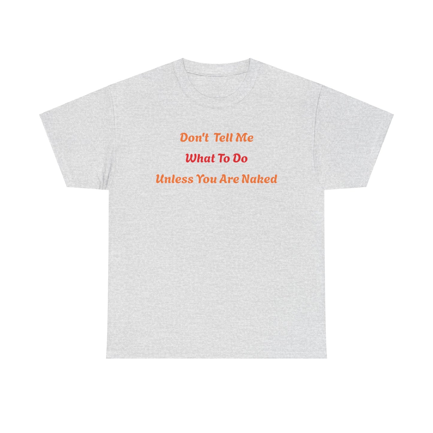 Don't Tell Me What to Do, Unless You are Naked, Funny T-Shirt