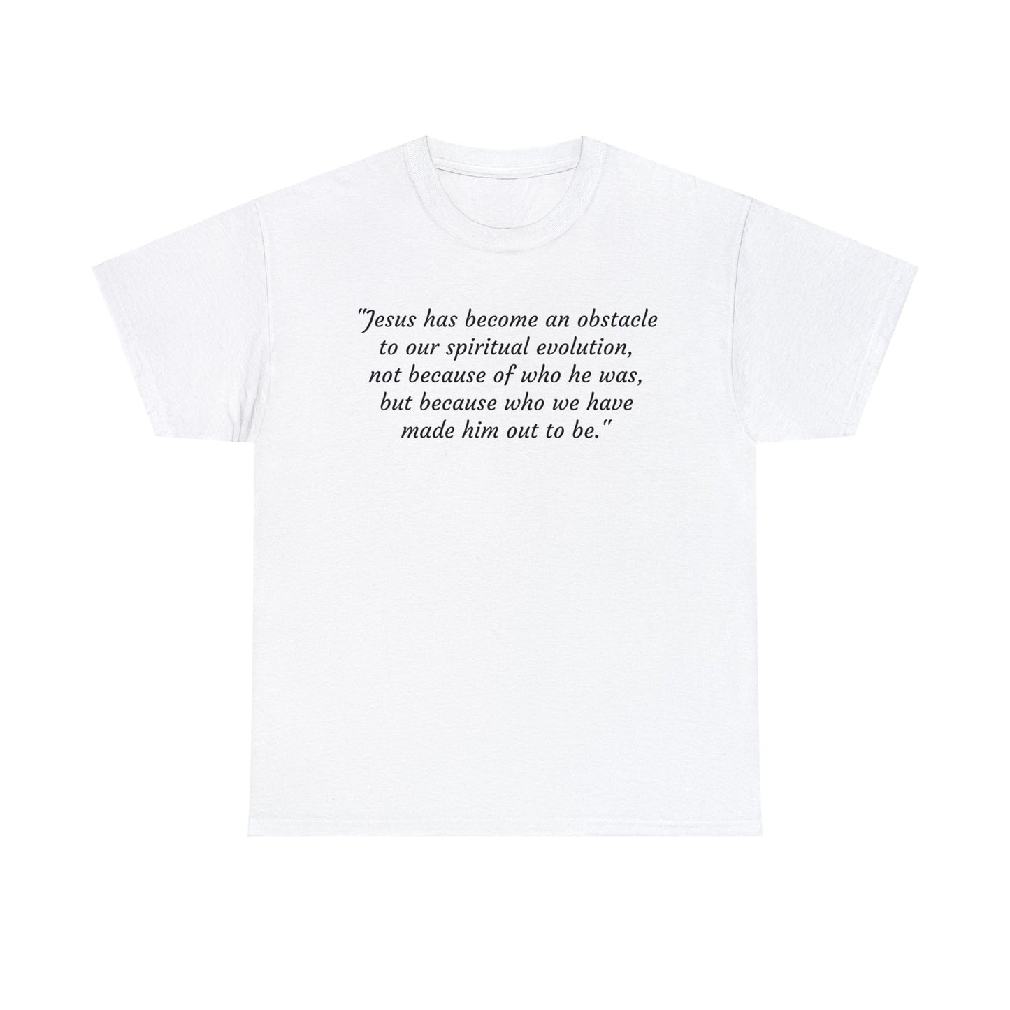 We've Made Jesus Into An Obstacle To Our Spiritual Evolution, Humanist T-Shirt