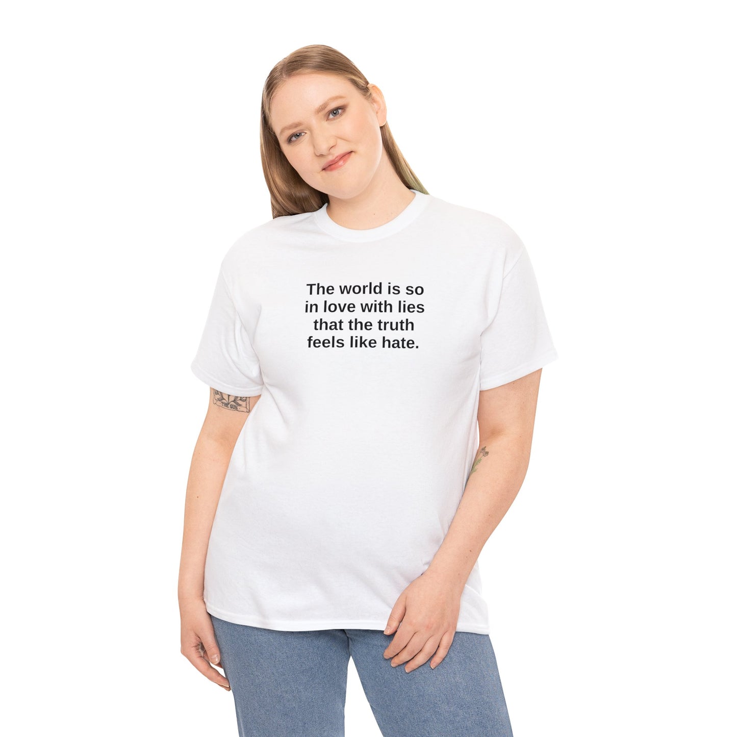 The World is So In Love With Lies, That the Truth Feels Like Hate T-Shirt