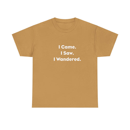 I Came, I Saw, I Wandered Cotton T-Shirt