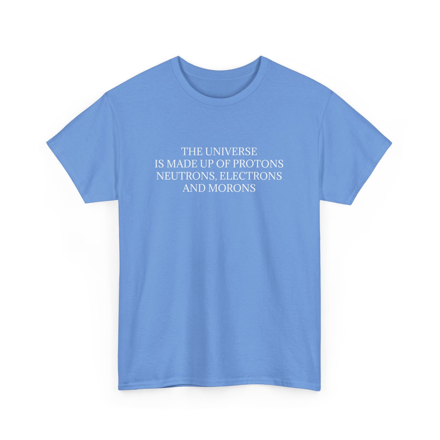 The Universe Is Made Of Protons, Neutrons, Electrons and Morons  'Physics' T-Shirt