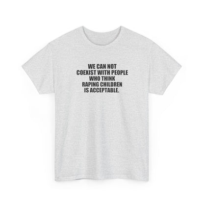 We Cannot Co-Exist with People Who Think Raping Children is Acceptable, Politics T-Shirt