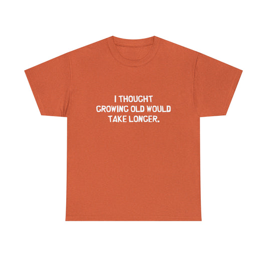 I Thought Growing Old Would Take Longer Funny T-Shirt Retirement Gift