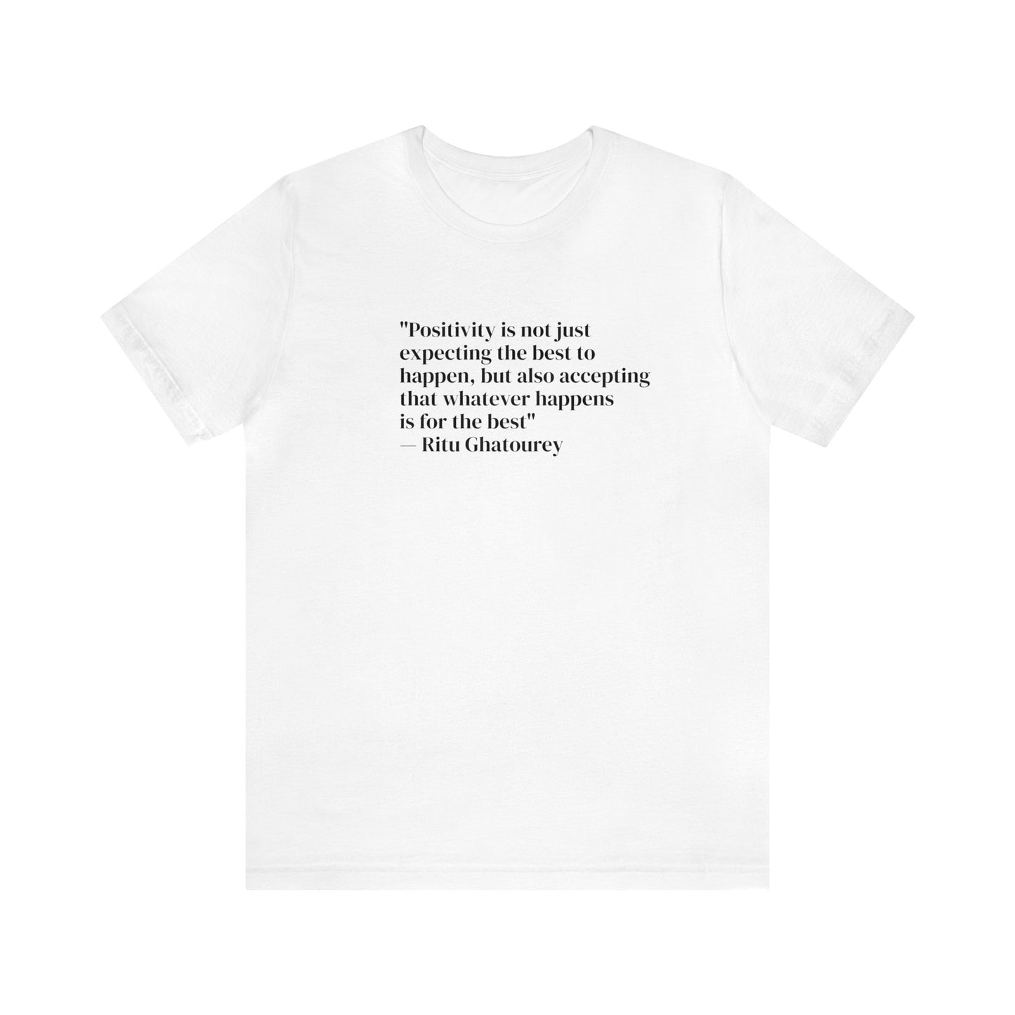 Positivity Is Accepting That Whatever Happens Is For The Best, Ritu Ghatourey T-Shirt