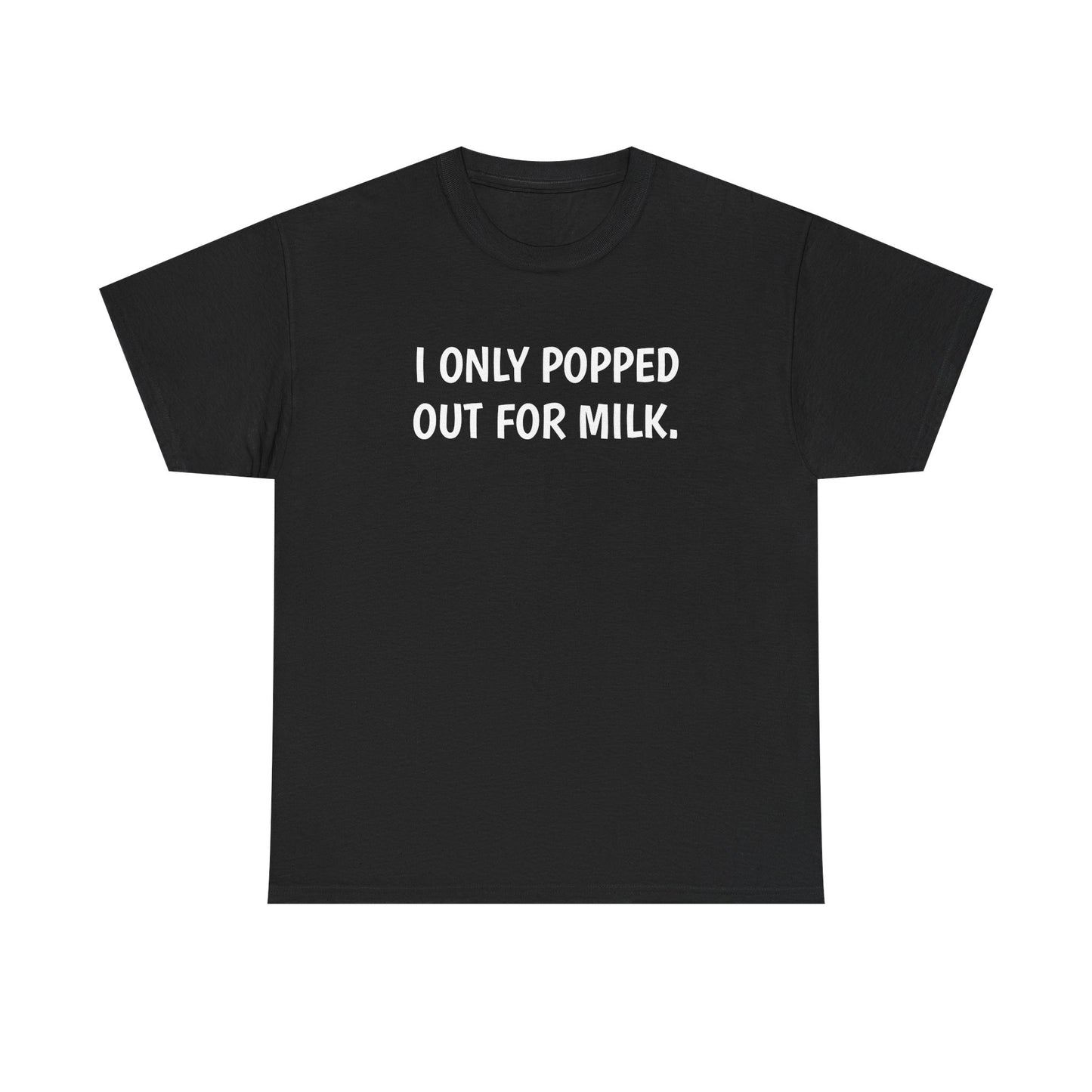 I Only Popped Out For Milk, Funny Traveller T-Shirt