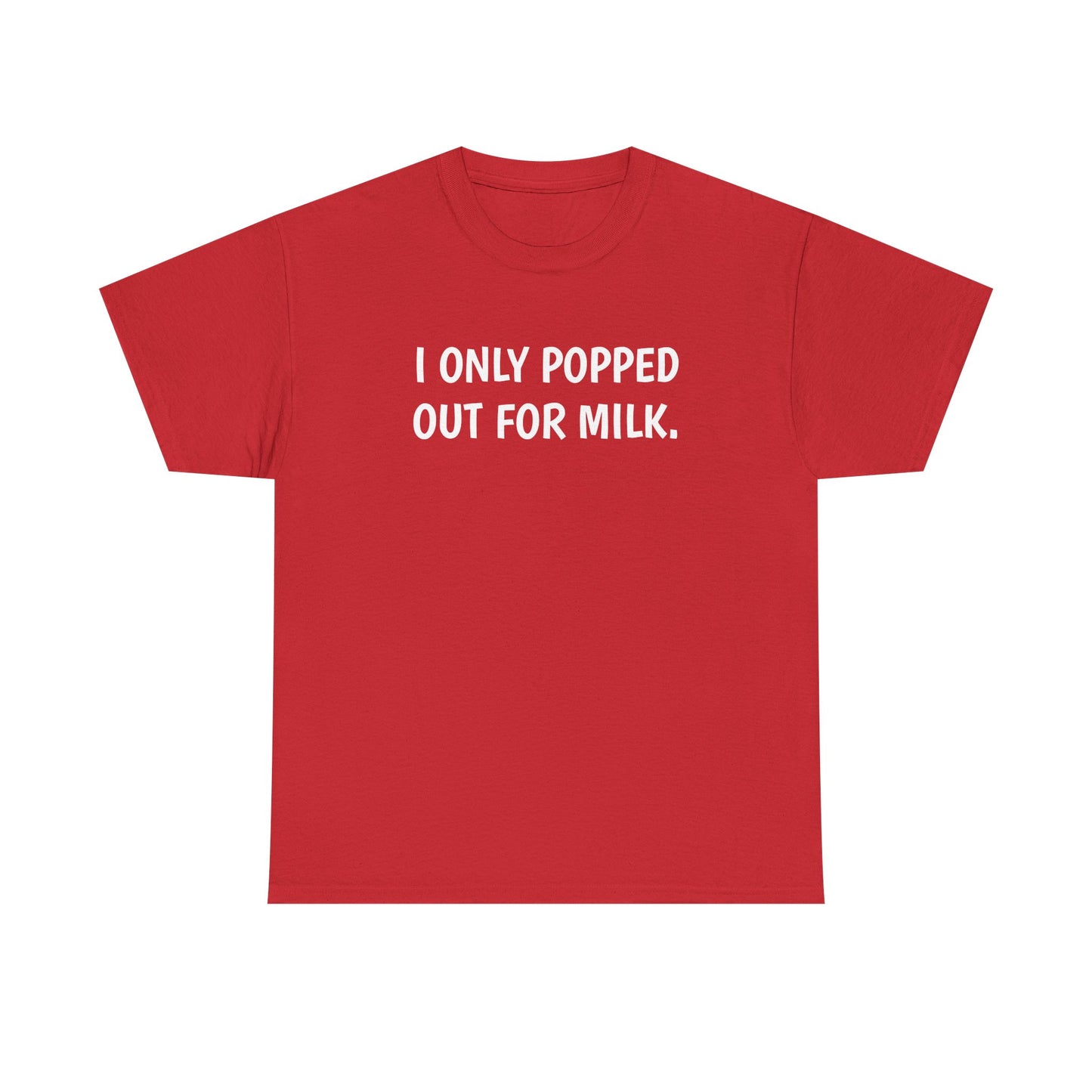 I Only Popped Out For Milk, Funny Traveller T-Shirt
