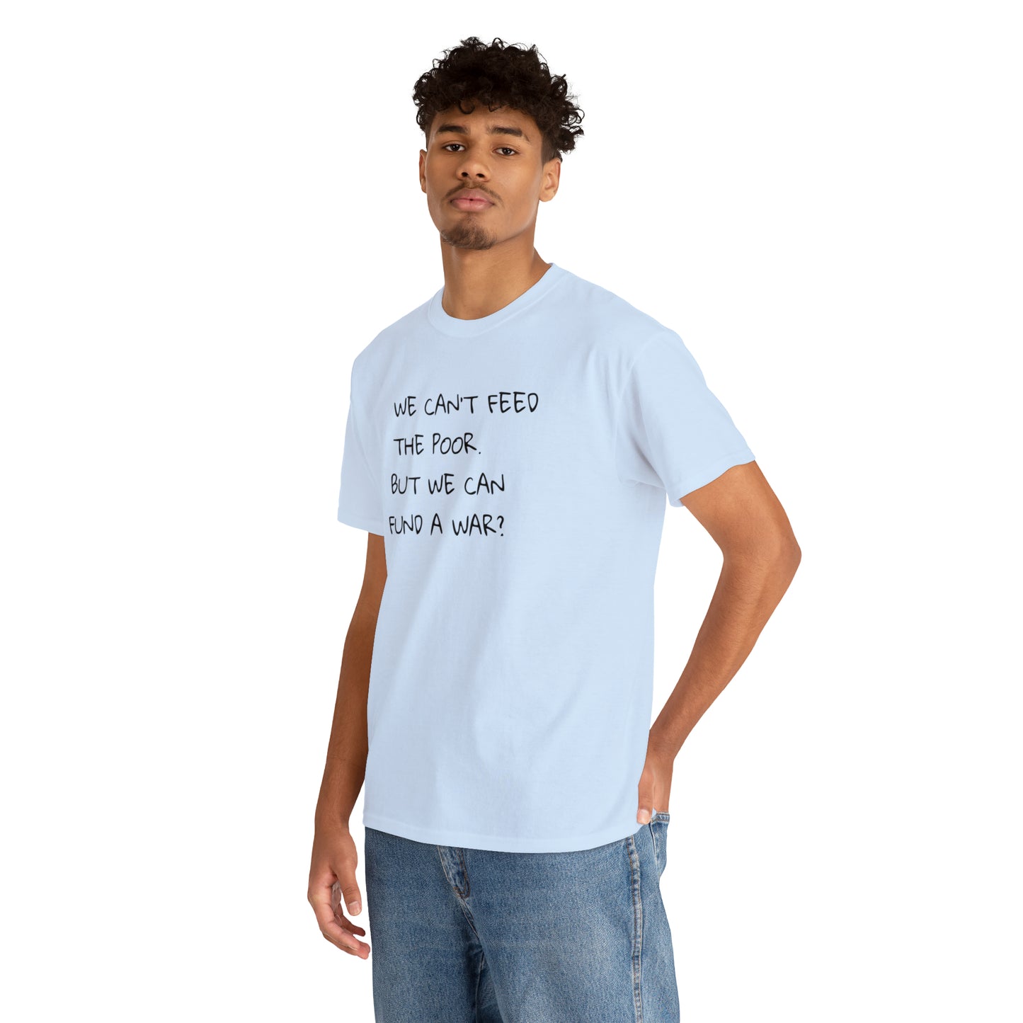 We Can't Feed The Poor, But We Can Fund a War? T-Shirt