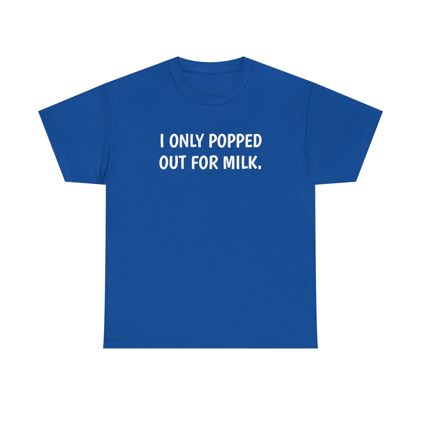 I Only Popped Out For Milk, Funny Traveller T-Shirt