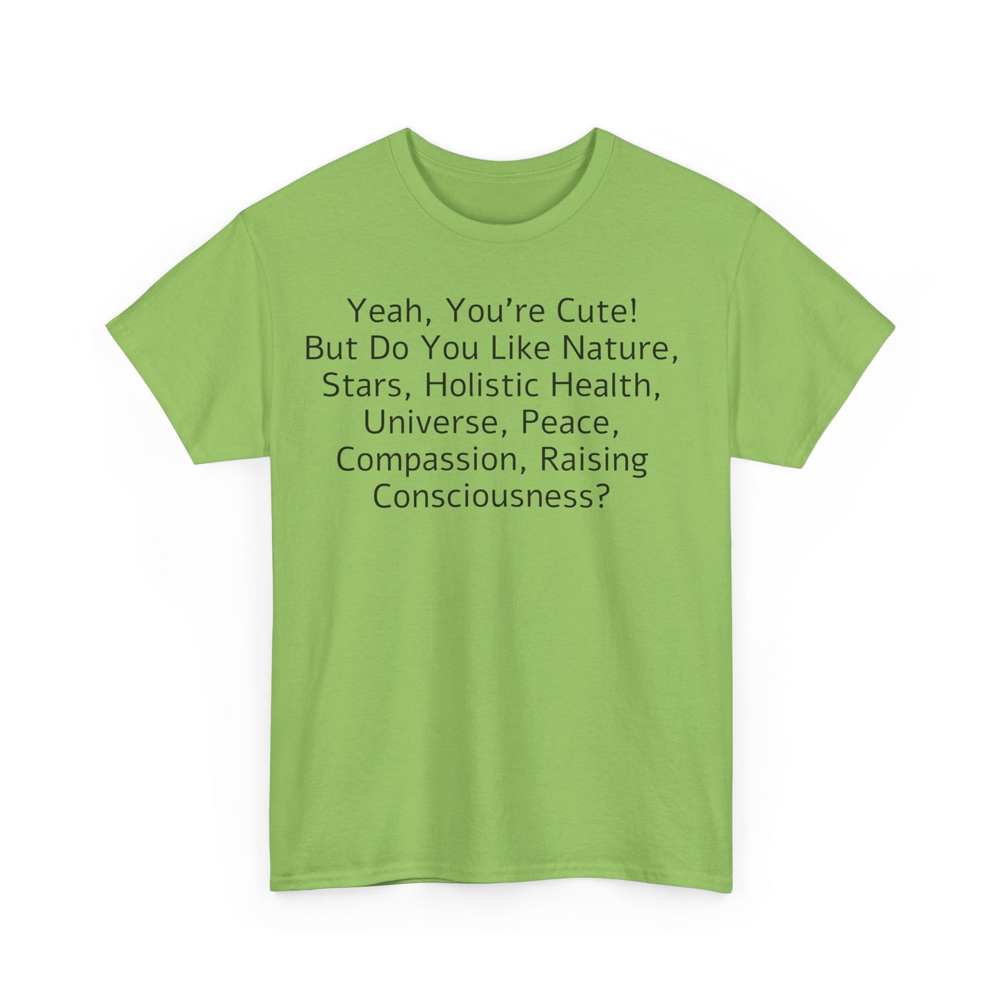 Yeah You're Cute, But Do You Like Compassion, Raising Consciousness? T-Shirt