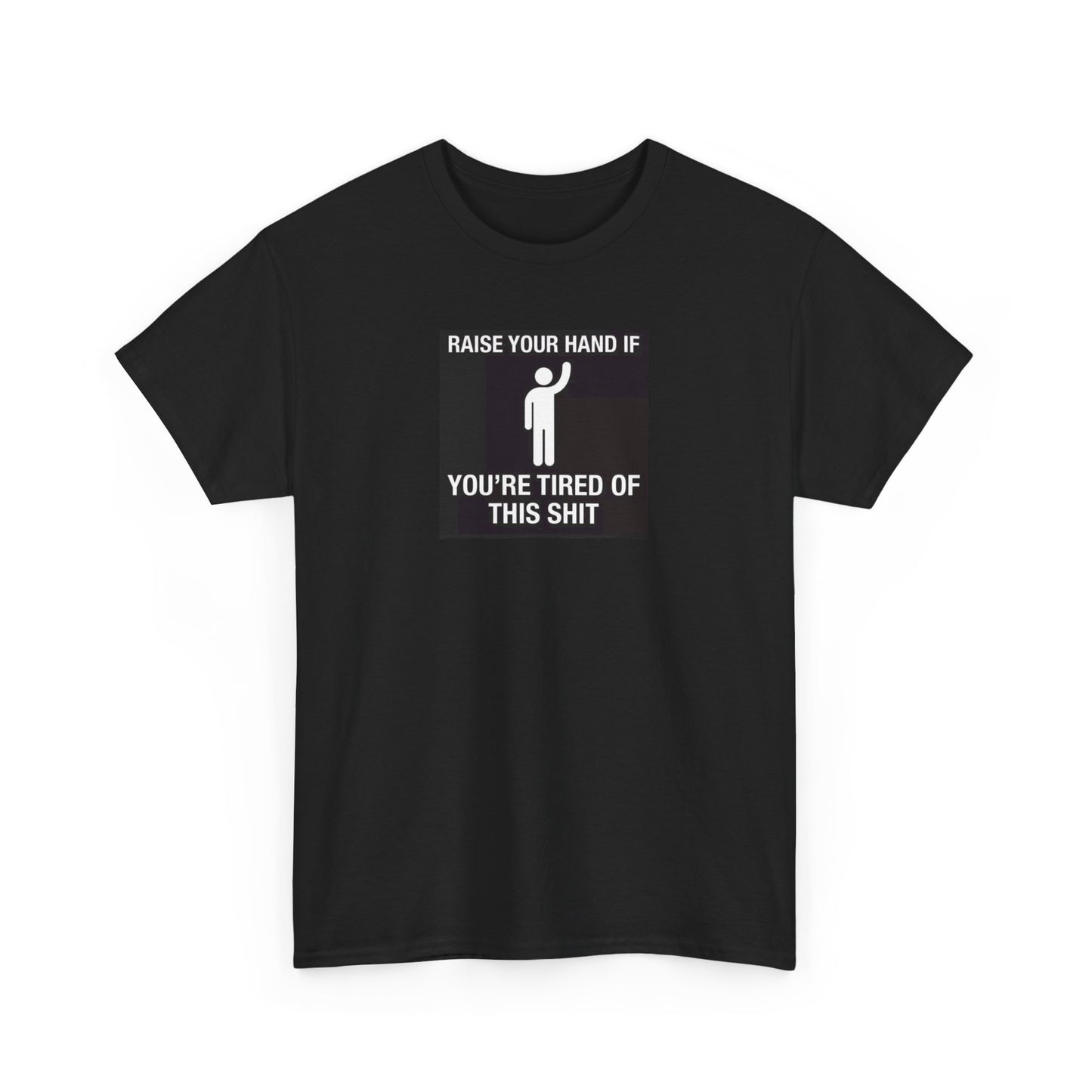 Raise Your Hand if You're Tired of This Shit T-Shirt