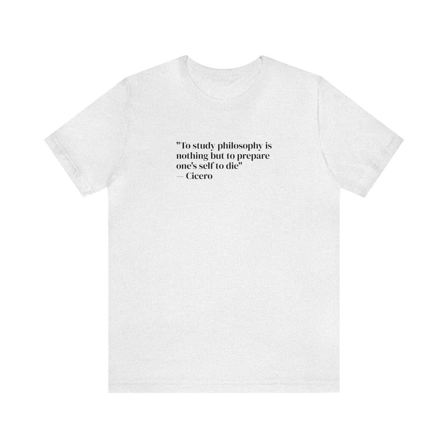 To Study Philosophy is Nothing But to Prepare One's Self to Die, Soft Jersey T-Shirt