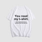 You Read My T-Shirt! That's Enough Social Interaction For One Day! T-Shirt