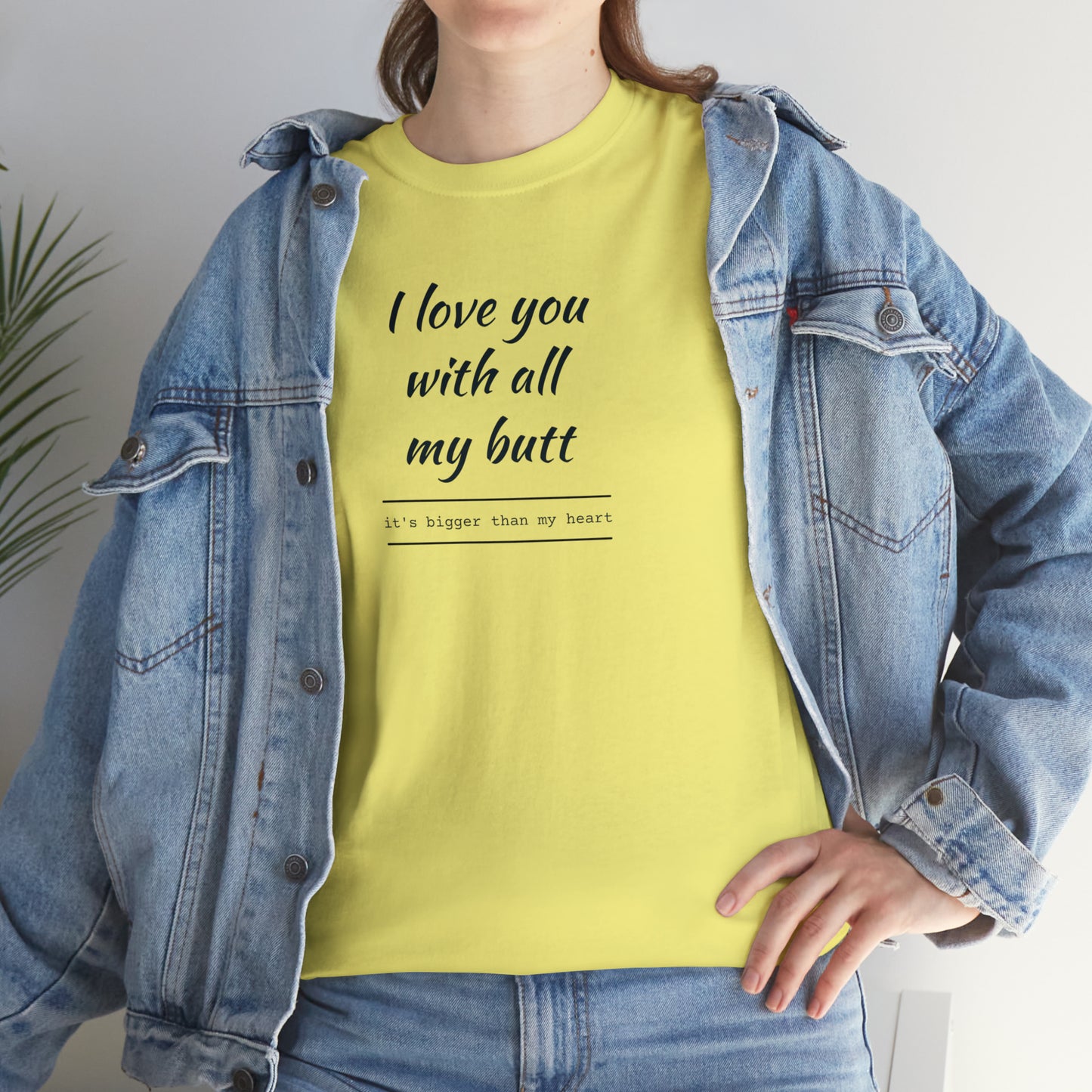 I Love You With All My Butt, It's Bigger Than My Heart! T-Shirt