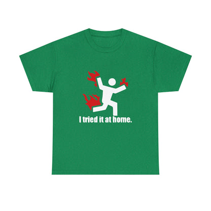 I Tried It At Home Funny T-Shirt