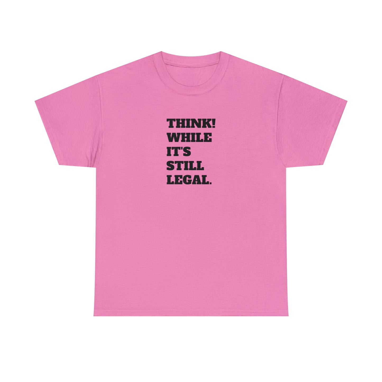 Think, While It's Still Legal! T-Shirt