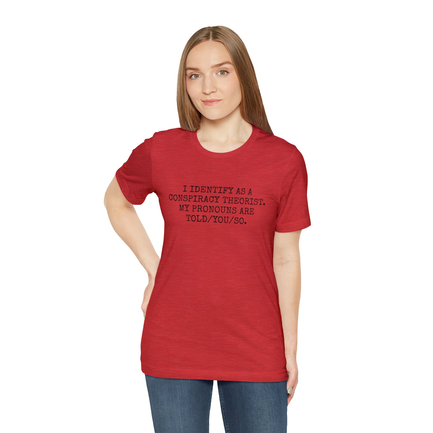 I IDENTIFY AS A CONSPIRACY THEORIST, MY PRONOUNS ARE TOLD/YOU/SO T-Shirt