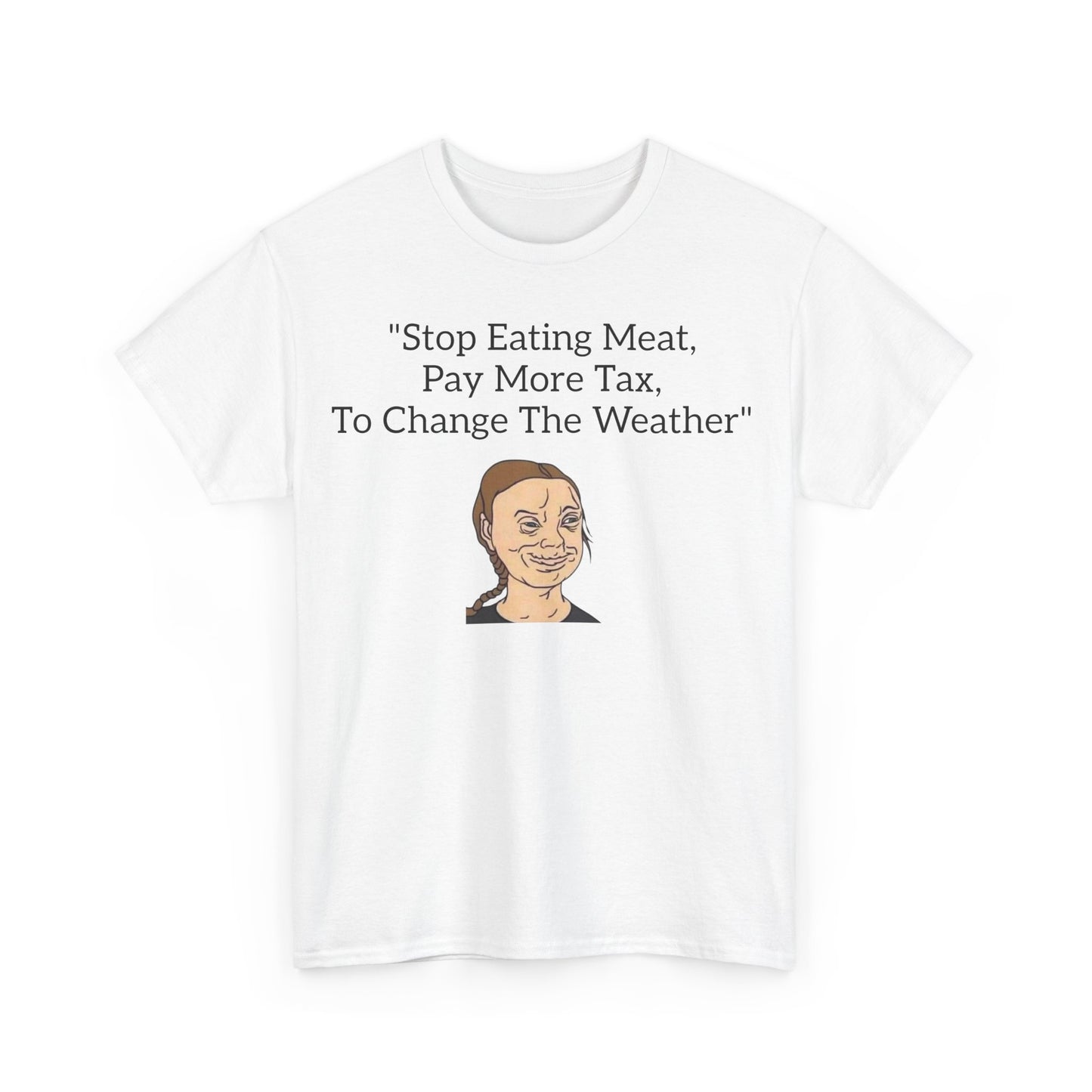 Stop Eating Meat, Pay More Tax, To Change The Weather, Climate Scam T-Shirt