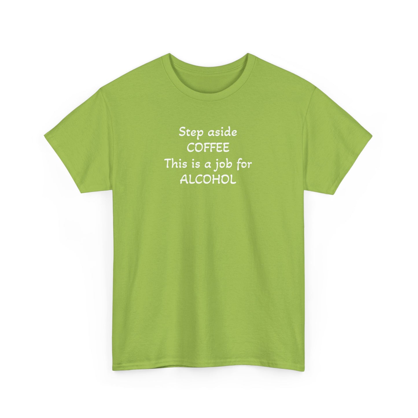 Step Aside Coffee, This is a Job For Alcohol! T-Shirt