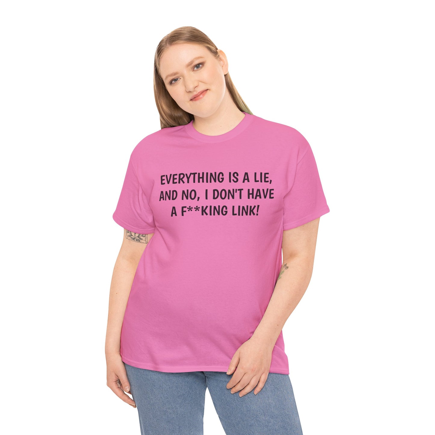 Everything Is a Lie, And No I Don't Have a F**king Link! T-Shirt