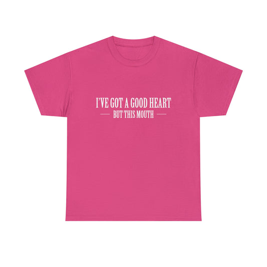 I've Got A Good Heart, But This Mouth! Funny T-Shirt