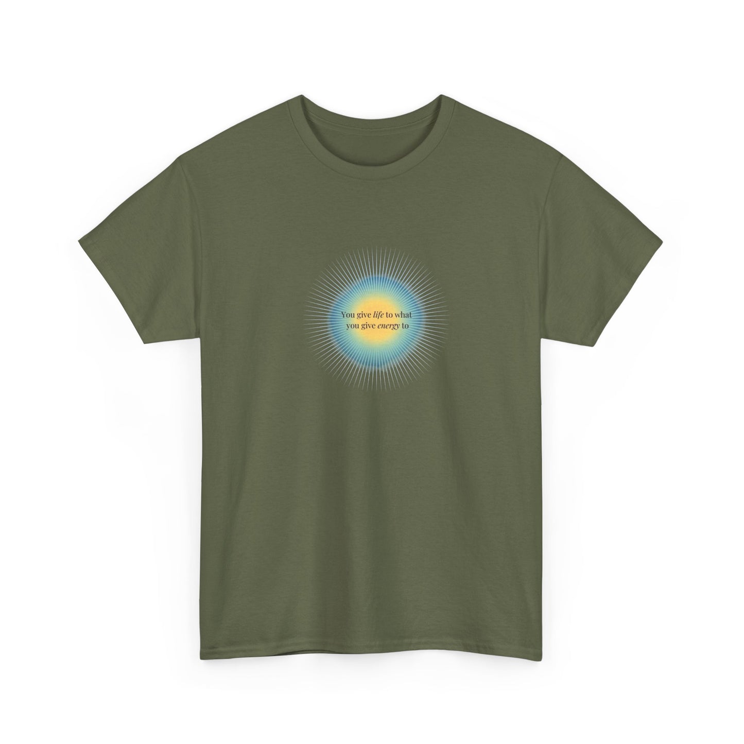 You Give Life to What You Give Energy To, Spiritual T-Shirt