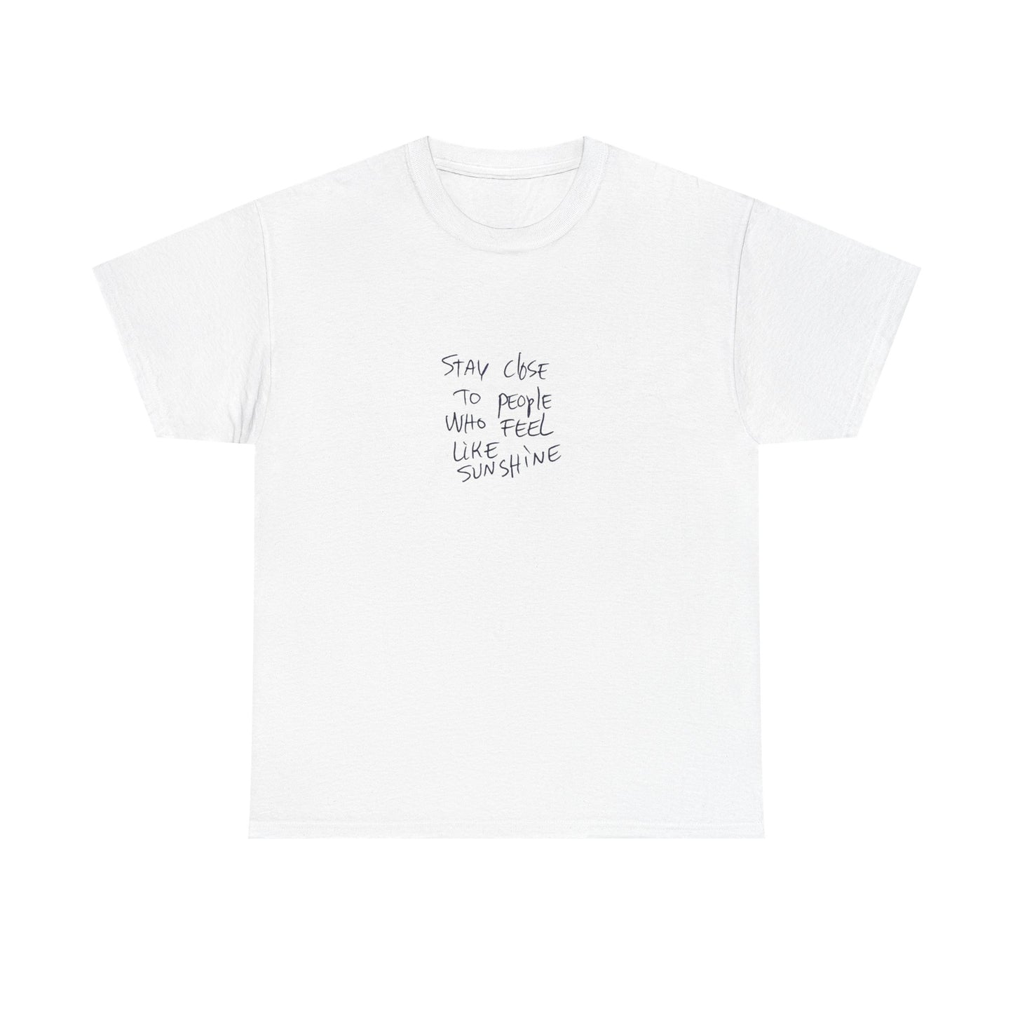 Stay Close to People Who Feel Like Sunshine, Positive Vibes T-Shirt