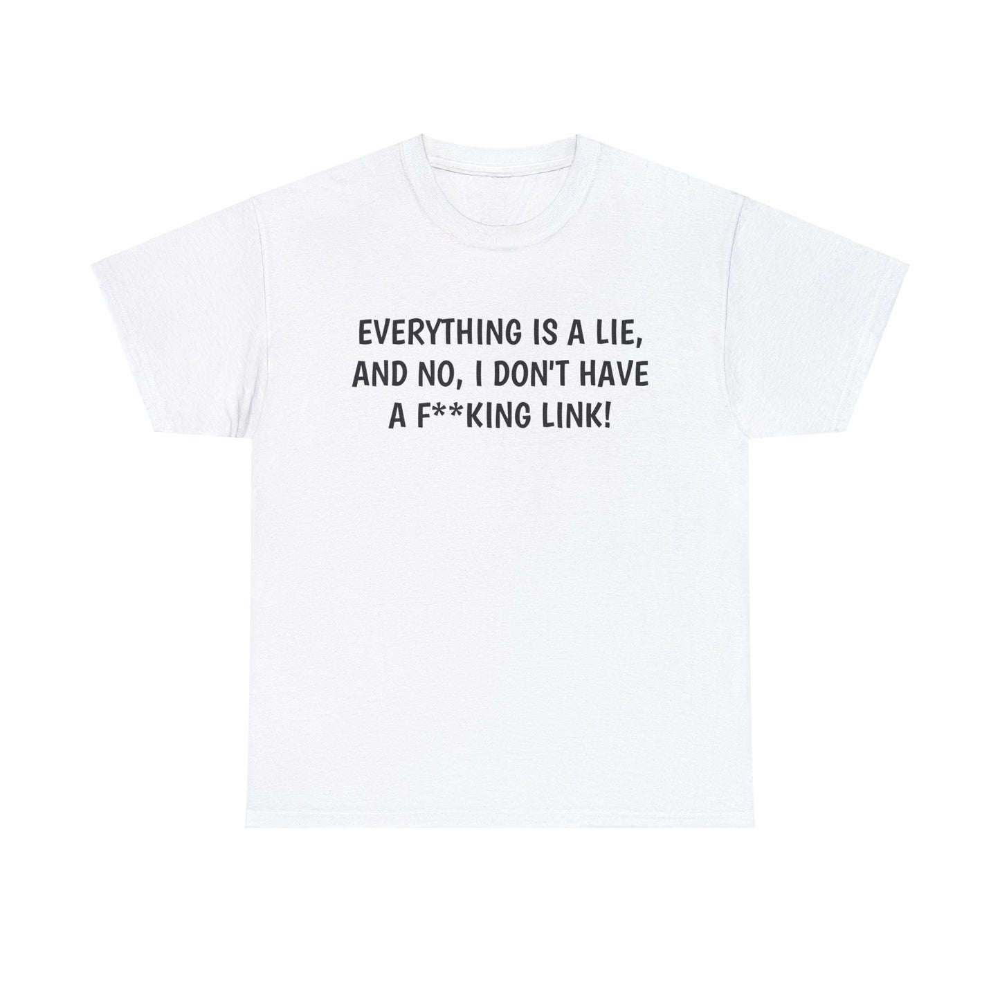 Everything Is a Lie, And No I Don't Have a F**king Link! T-Shirt