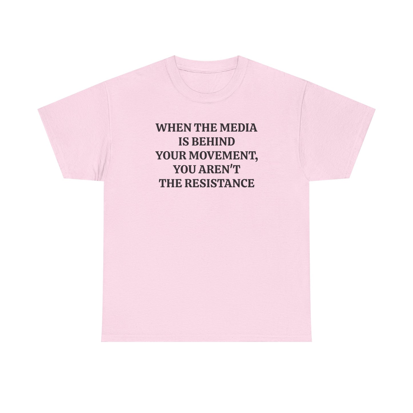 When the Media is Behind Your Movement, You Aren't the Resistance, Politics T-Shirt