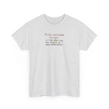 Putin Will Invade Europe, is the New 'Iraq Has Weapons of Mass Destruction' T-Shirt