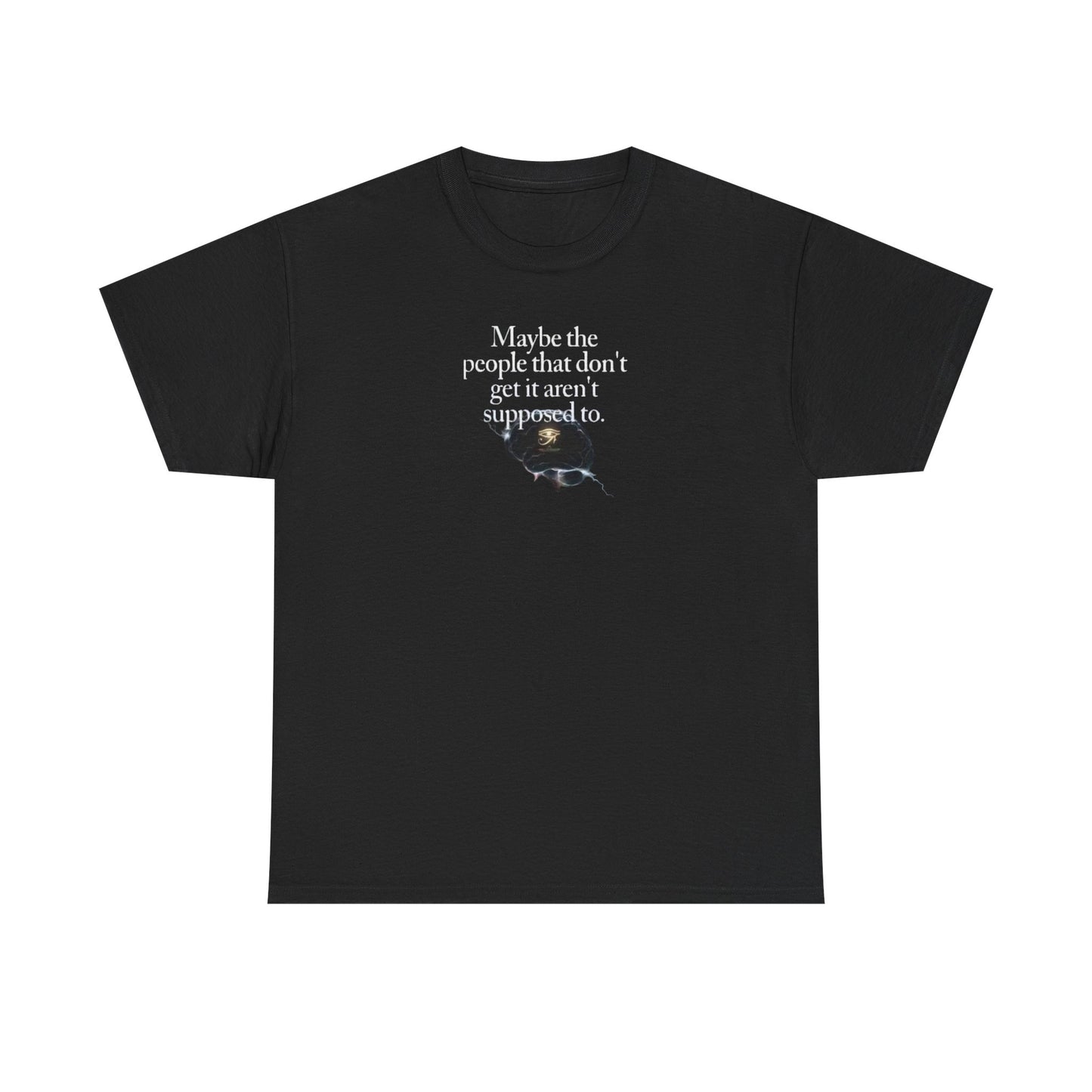 Maybe the People That Don't Get It, Aren't Supposed To, Spiritual Awakening T-Shirt
