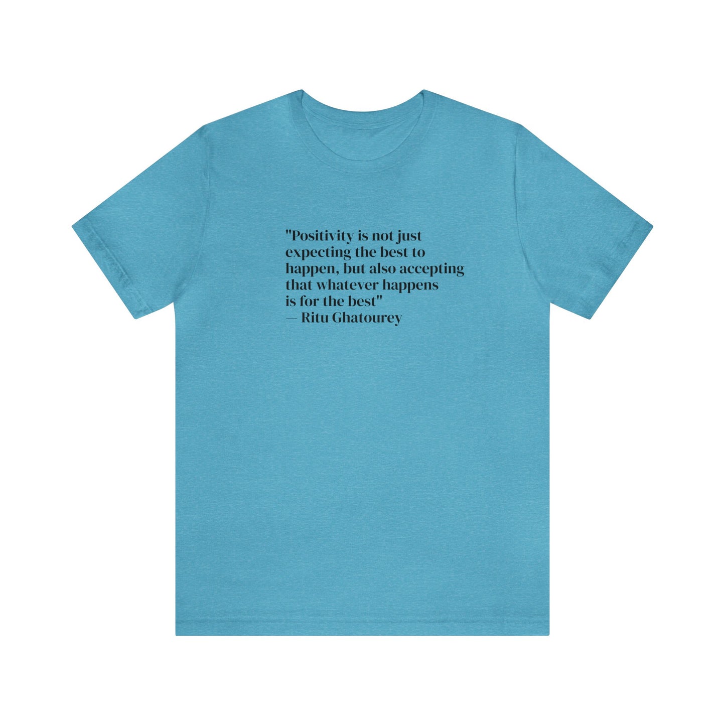 Positivity Is Accepting That Whatever Happens Is For The Best, Ritu Ghatourey T-Shirt