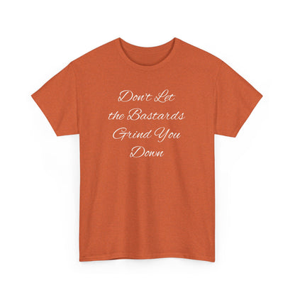 Don't Let the Bastards Grind You Down T-Shirt